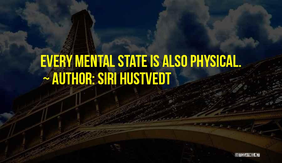 Siri Hustvedt Quotes: Every Mental State Is Also Physical.