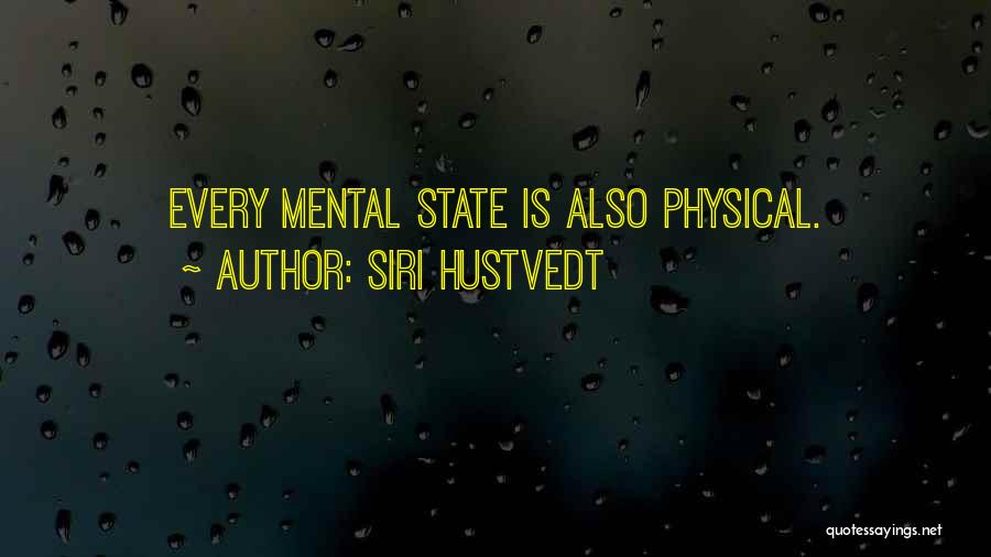 Siri Hustvedt Quotes: Every Mental State Is Also Physical.
