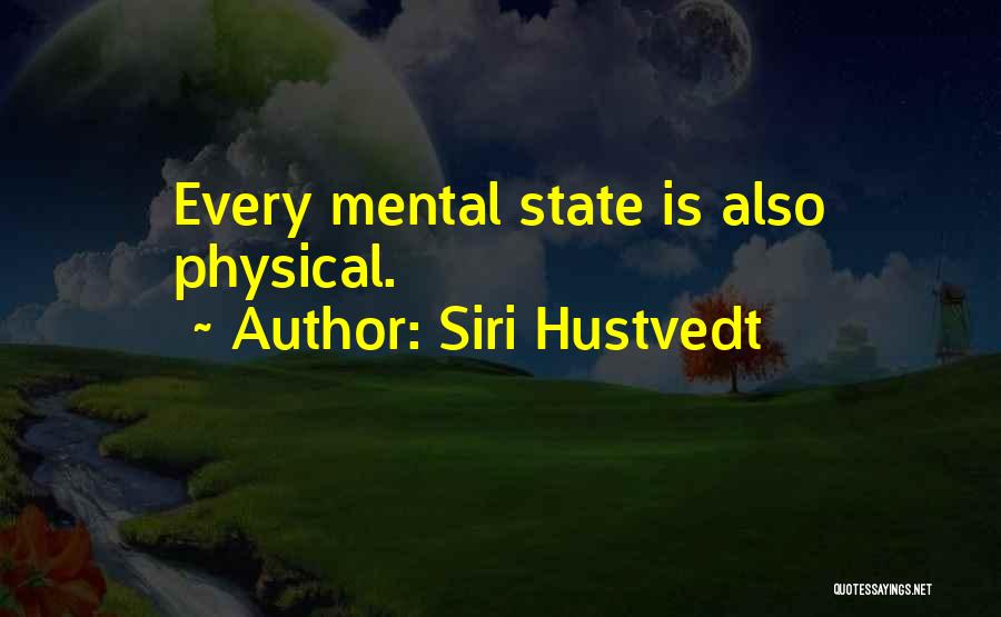 Siri Hustvedt Quotes: Every Mental State Is Also Physical.