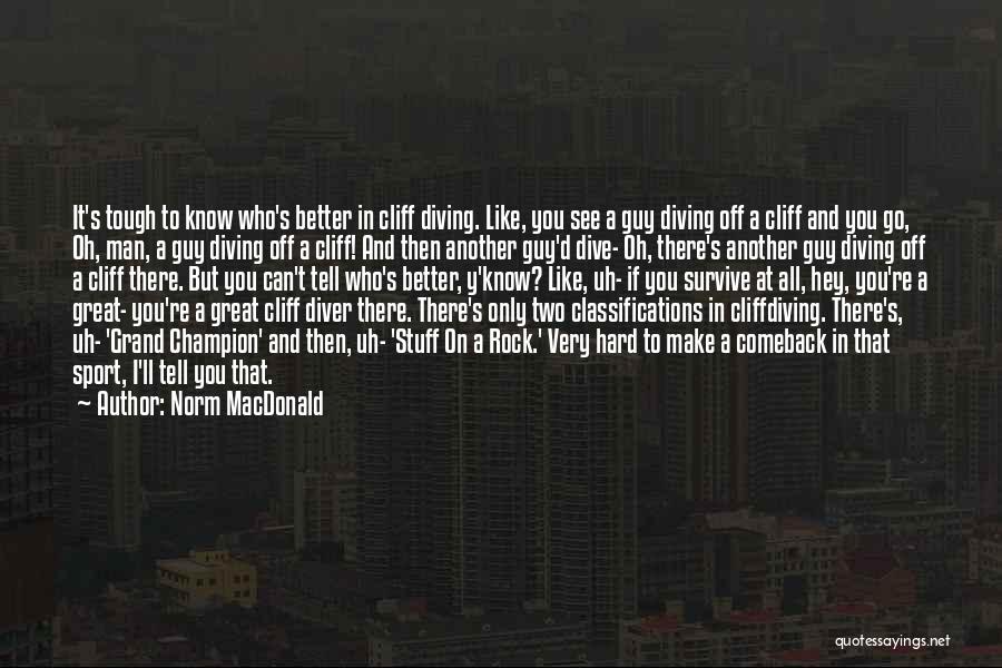 Norm MacDonald Quotes: It's Tough To Know Who's Better In Cliff Diving. Like, You See A Guy Diving Off A Cliff And You