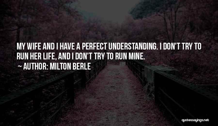 Milton Berle Quotes: My Wife And I Have A Perfect Understanding. I Don't Try To Run Her Life, And I Don't Try To