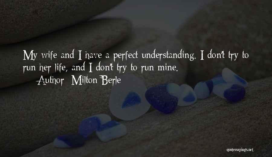 Milton Berle Quotes: My Wife And I Have A Perfect Understanding. I Don't Try To Run Her Life, And I Don't Try To