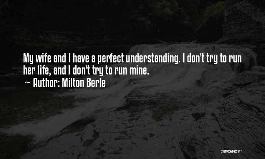 Milton Berle Quotes: My Wife And I Have A Perfect Understanding. I Don't Try To Run Her Life, And I Don't Try To