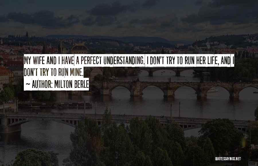 Milton Berle Quotes: My Wife And I Have A Perfect Understanding. I Don't Try To Run Her Life, And I Don't Try To