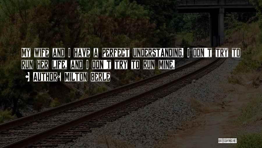 Milton Berle Quotes: My Wife And I Have A Perfect Understanding. I Don't Try To Run Her Life, And I Don't Try To