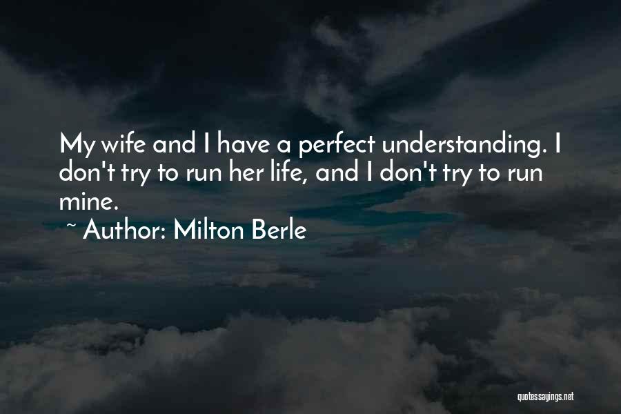 Milton Berle Quotes: My Wife And I Have A Perfect Understanding. I Don't Try To Run Her Life, And I Don't Try To