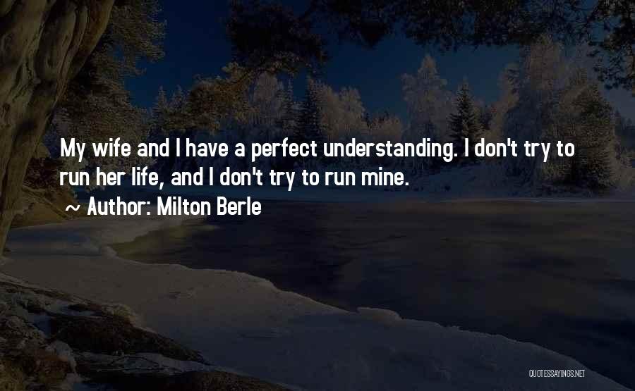 Milton Berle Quotes: My Wife And I Have A Perfect Understanding. I Don't Try To Run Her Life, And I Don't Try To