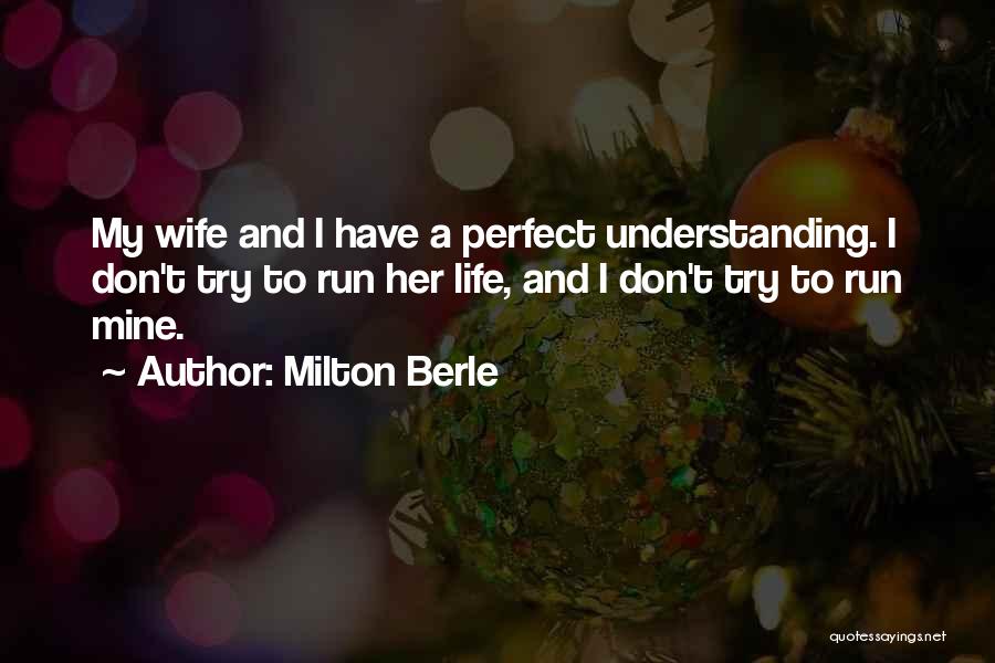 Milton Berle Quotes: My Wife And I Have A Perfect Understanding. I Don't Try To Run Her Life, And I Don't Try To
