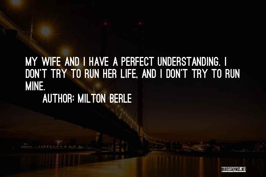 Milton Berle Quotes: My Wife And I Have A Perfect Understanding. I Don't Try To Run Her Life, And I Don't Try To