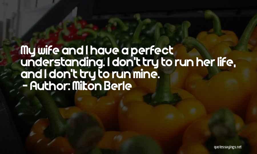 Milton Berle Quotes: My Wife And I Have A Perfect Understanding. I Don't Try To Run Her Life, And I Don't Try To