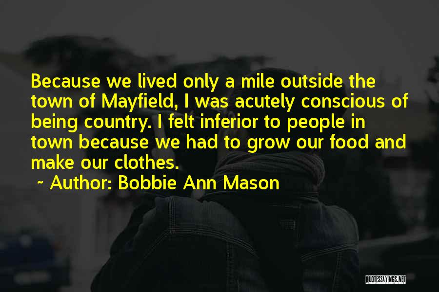 Bobbie Ann Mason Quotes: Because We Lived Only A Mile Outside The Town Of Mayfield, I Was Acutely Conscious Of Being Country. I Felt