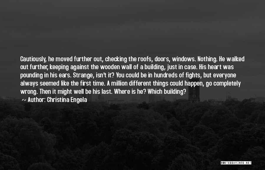 Christina Engela Quotes: Cautiously, He Moved Further Out, Checking The Roofs, Doors, Windows. Nothing. He Walked Out Further, Keeping Against The Wooden Wall