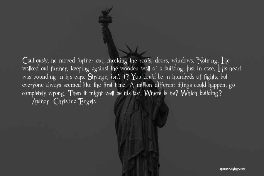 Christina Engela Quotes: Cautiously, He Moved Further Out, Checking The Roofs, Doors, Windows. Nothing. He Walked Out Further, Keeping Against The Wooden Wall