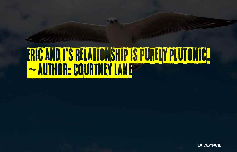 Courtney Lane Quotes: Eric And I's Relationship Is Purely Plutonic.