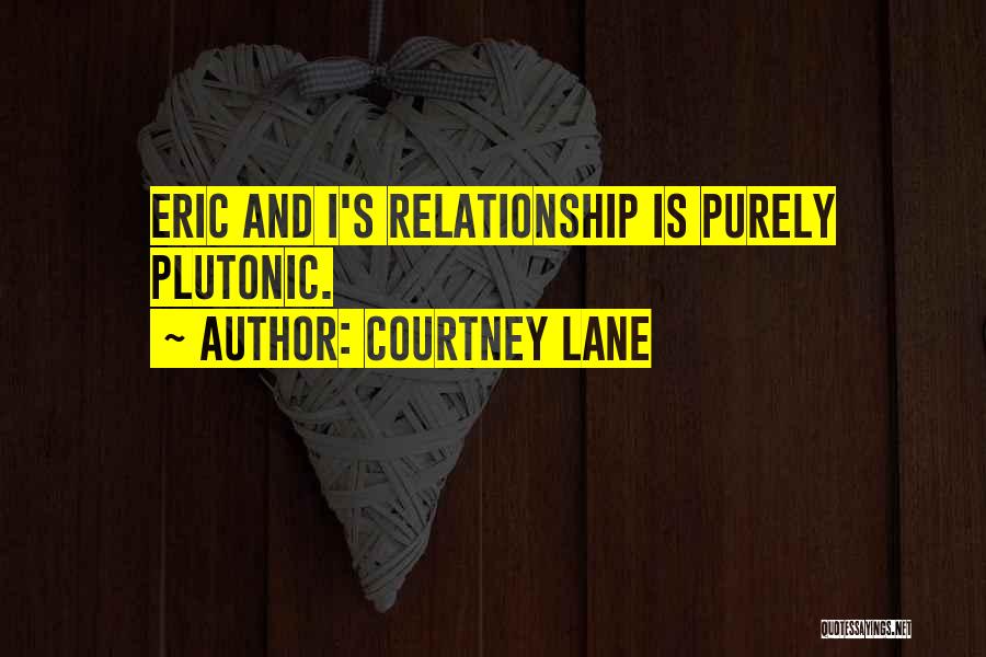 Courtney Lane Quotes: Eric And I's Relationship Is Purely Plutonic.