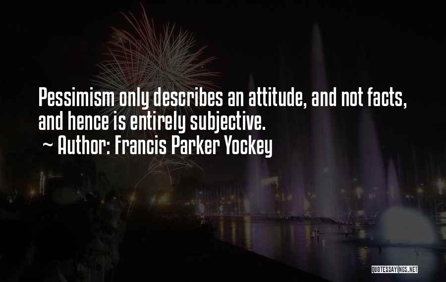 Francis Parker Yockey Quotes: Pessimism Only Describes An Attitude, And Not Facts, And Hence Is Entirely Subjective.