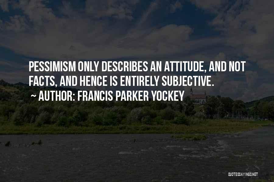 Francis Parker Yockey Quotes: Pessimism Only Describes An Attitude, And Not Facts, And Hence Is Entirely Subjective.