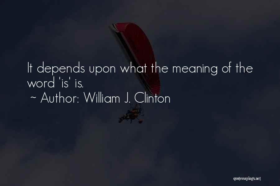 William J. Clinton Quotes: It Depends Upon What The Meaning Of The Word 'is' Is.