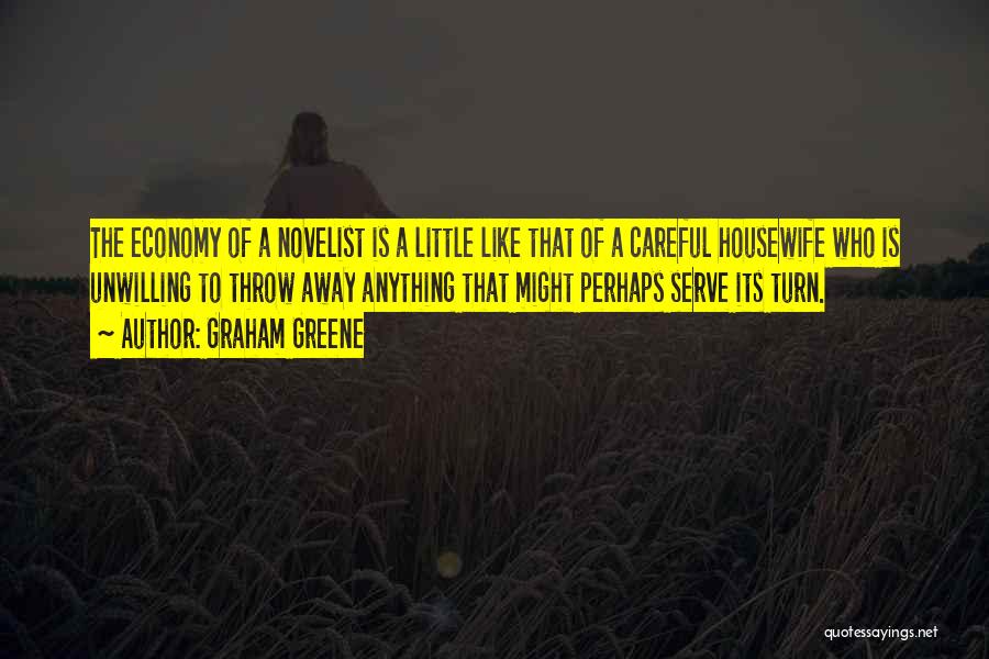 Graham Greene Quotes: The Economy Of A Novelist Is A Little Like That Of A Careful Housewife Who Is Unwilling To Throw Away