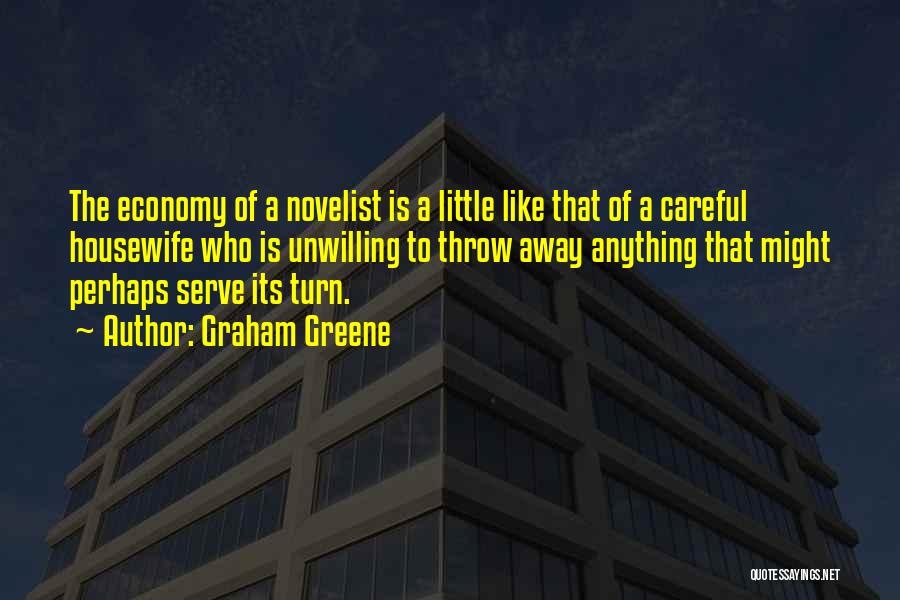 Graham Greene Quotes: The Economy Of A Novelist Is A Little Like That Of A Careful Housewife Who Is Unwilling To Throw Away