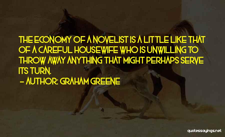 Graham Greene Quotes: The Economy Of A Novelist Is A Little Like That Of A Careful Housewife Who Is Unwilling To Throw Away