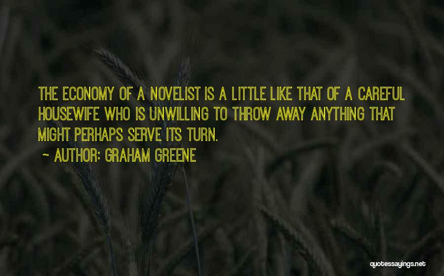 Graham Greene Quotes: The Economy Of A Novelist Is A Little Like That Of A Careful Housewife Who Is Unwilling To Throw Away