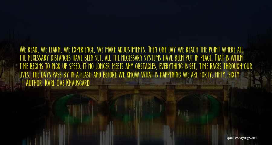 Karl Ove Knausgard Quotes: We Read, We Learn, We Experience, We Make Adjustments. Then One Day We Reach The Point Where All The Necessary