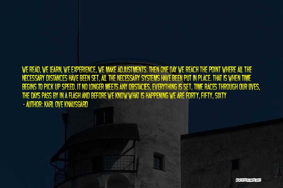 Karl Ove Knausgard Quotes: We Read, We Learn, We Experience, We Make Adjustments. Then One Day We Reach The Point Where All The Necessary
