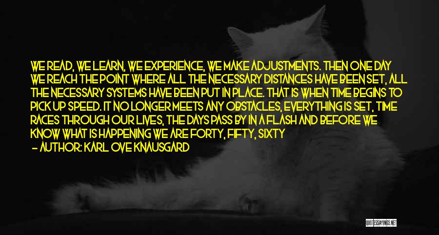 Karl Ove Knausgard Quotes: We Read, We Learn, We Experience, We Make Adjustments. Then One Day We Reach The Point Where All The Necessary