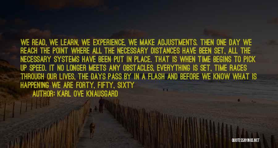 Karl Ove Knausgard Quotes: We Read, We Learn, We Experience, We Make Adjustments. Then One Day We Reach The Point Where All The Necessary