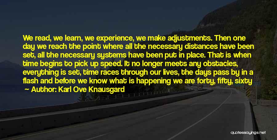 Karl Ove Knausgard Quotes: We Read, We Learn, We Experience, We Make Adjustments. Then One Day We Reach The Point Where All The Necessary