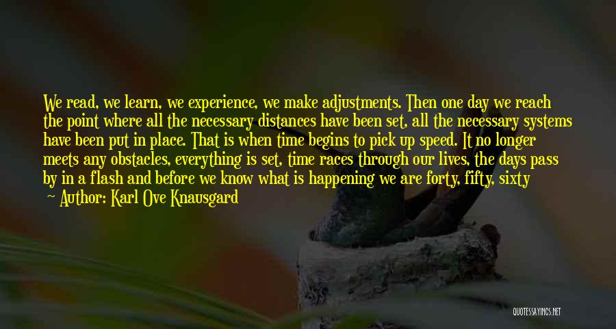 Karl Ove Knausgard Quotes: We Read, We Learn, We Experience, We Make Adjustments. Then One Day We Reach The Point Where All The Necessary