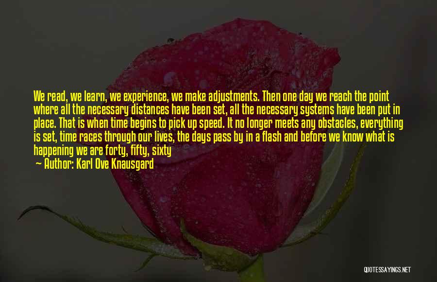 Karl Ove Knausgard Quotes: We Read, We Learn, We Experience, We Make Adjustments. Then One Day We Reach The Point Where All The Necessary