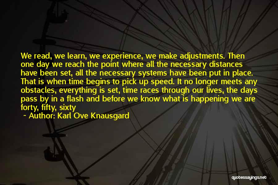 Karl Ove Knausgard Quotes: We Read, We Learn, We Experience, We Make Adjustments. Then One Day We Reach The Point Where All The Necessary