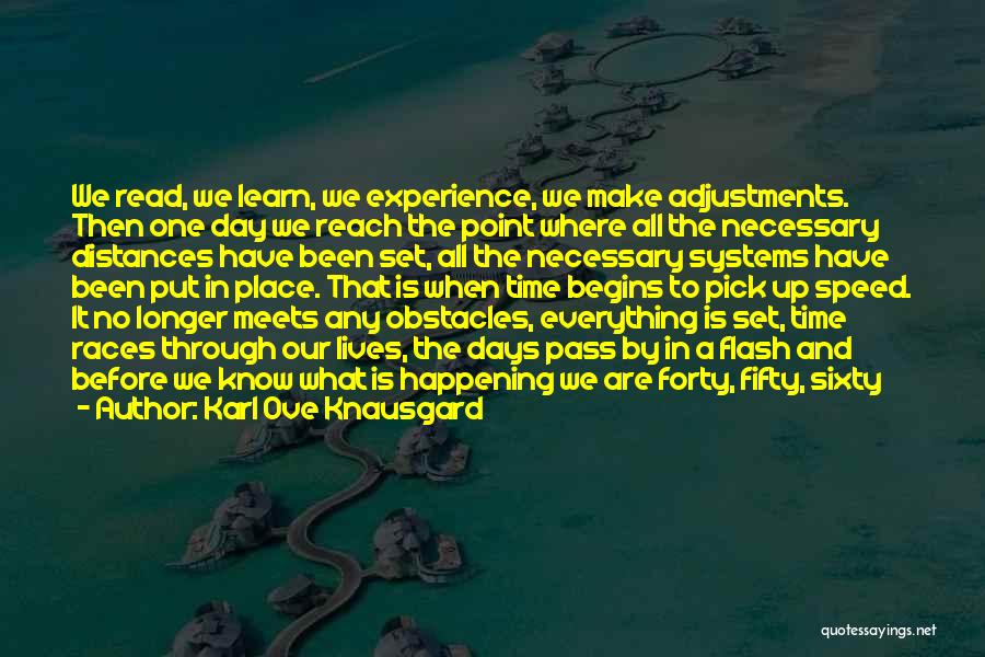 Karl Ove Knausgard Quotes: We Read, We Learn, We Experience, We Make Adjustments. Then One Day We Reach The Point Where All The Necessary