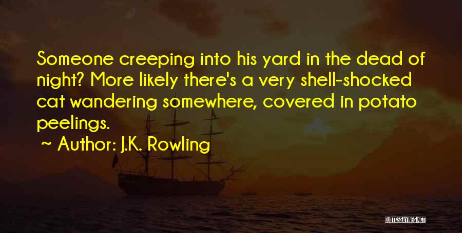 J.K. Rowling Quotes: Someone Creeping Into His Yard In The Dead Of Night? More Likely There's A Very Shell-shocked Cat Wandering Somewhere, Covered