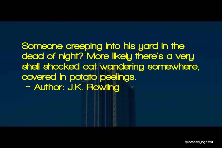 J.K. Rowling Quotes: Someone Creeping Into His Yard In The Dead Of Night? More Likely There's A Very Shell-shocked Cat Wandering Somewhere, Covered