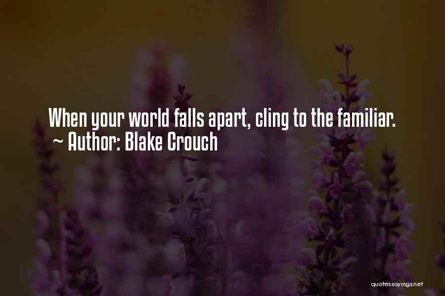 Blake Crouch Quotes: When Your World Falls Apart, Cling To The Familiar.