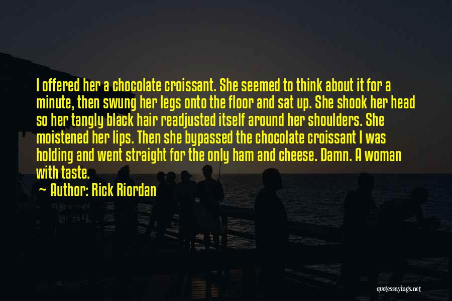 Rick Riordan Quotes: I Offered Her A Chocolate Croissant. She Seemed To Think About It For A Minute, Then Swung Her Legs Onto