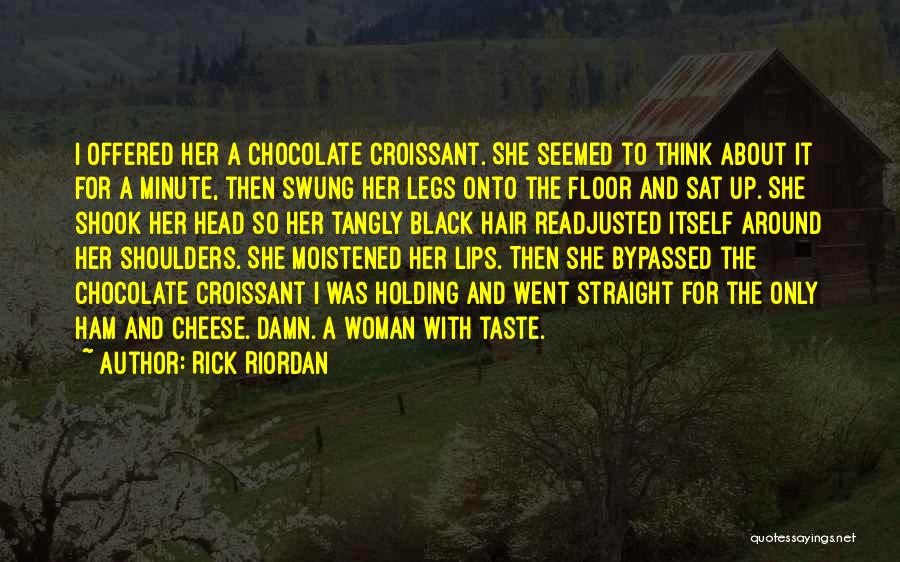 Rick Riordan Quotes: I Offered Her A Chocolate Croissant. She Seemed To Think About It For A Minute, Then Swung Her Legs Onto
