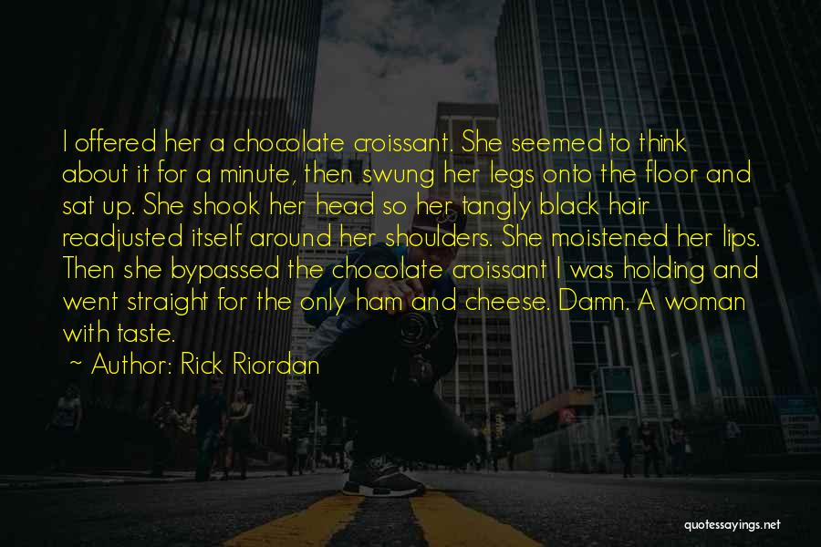 Rick Riordan Quotes: I Offered Her A Chocolate Croissant. She Seemed To Think About It For A Minute, Then Swung Her Legs Onto