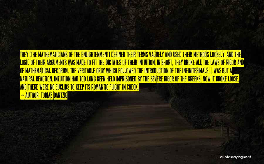 Tobias Dantzig Quotes: They [the Mathematicians Of The Enlightenment] Defined Their Terms Vaguely And Used Their Methods Loosely, And The Logic Of Their