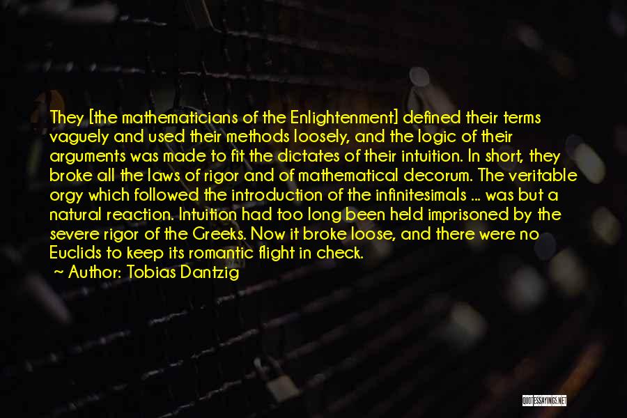 Tobias Dantzig Quotes: They [the Mathematicians Of The Enlightenment] Defined Their Terms Vaguely And Used Their Methods Loosely, And The Logic Of Their