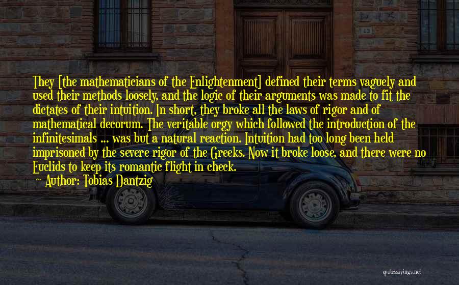 Tobias Dantzig Quotes: They [the Mathematicians Of The Enlightenment] Defined Their Terms Vaguely And Used Their Methods Loosely, And The Logic Of Their