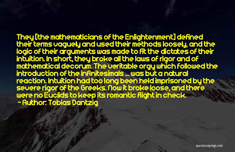 Tobias Dantzig Quotes: They [the Mathematicians Of The Enlightenment] Defined Their Terms Vaguely And Used Their Methods Loosely, And The Logic Of Their