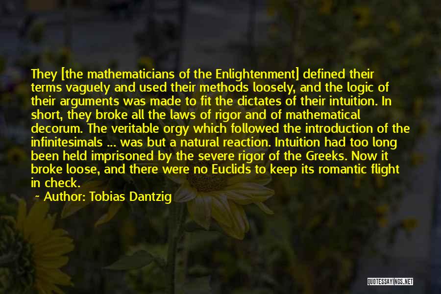 Tobias Dantzig Quotes: They [the Mathematicians Of The Enlightenment] Defined Their Terms Vaguely And Used Their Methods Loosely, And The Logic Of Their