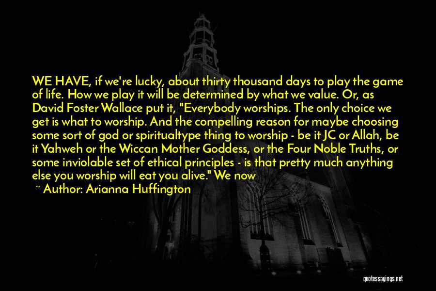 Arianna Huffington Quotes: We Have, If We're Lucky, About Thirty Thousand Days To Play The Game Of Life. How We Play It Will