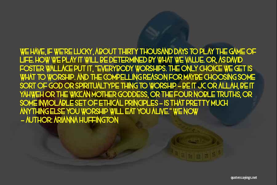 Arianna Huffington Quotes: We Have, If We're Lucky, About Thirty Thousand Days To Play The Game Of Life. How We Play It Will
