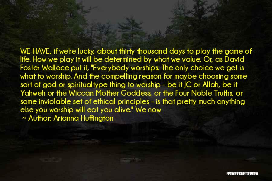 Arianna Huffington Quotes: We Have, If We're Lucky, About Thirty Thousand Days To Play The Game Of Life. How We Play It Will