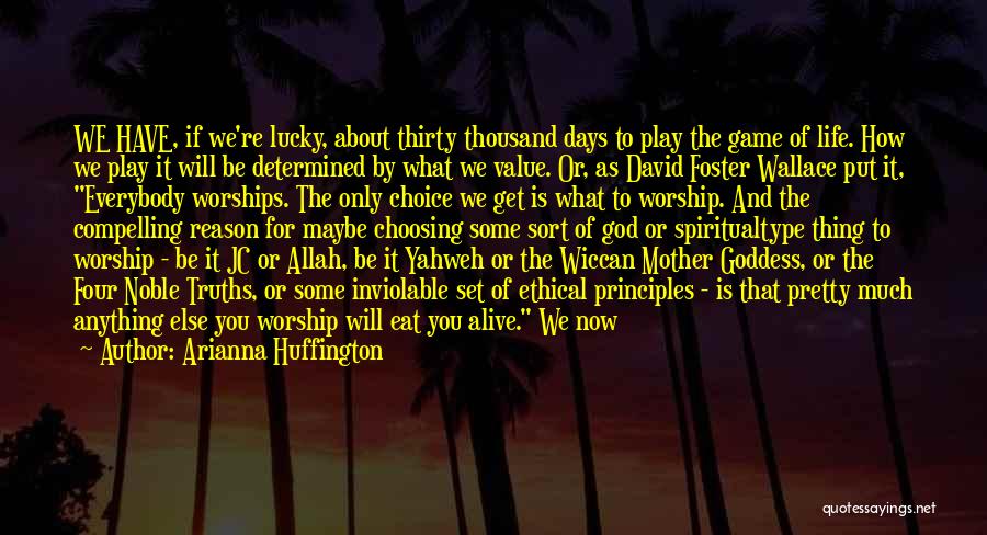 Arianna Huffington Quotes: We Have, If We're Lucky, About Thirty Thousand Days To Play The Game Of Life. How We Play It Will